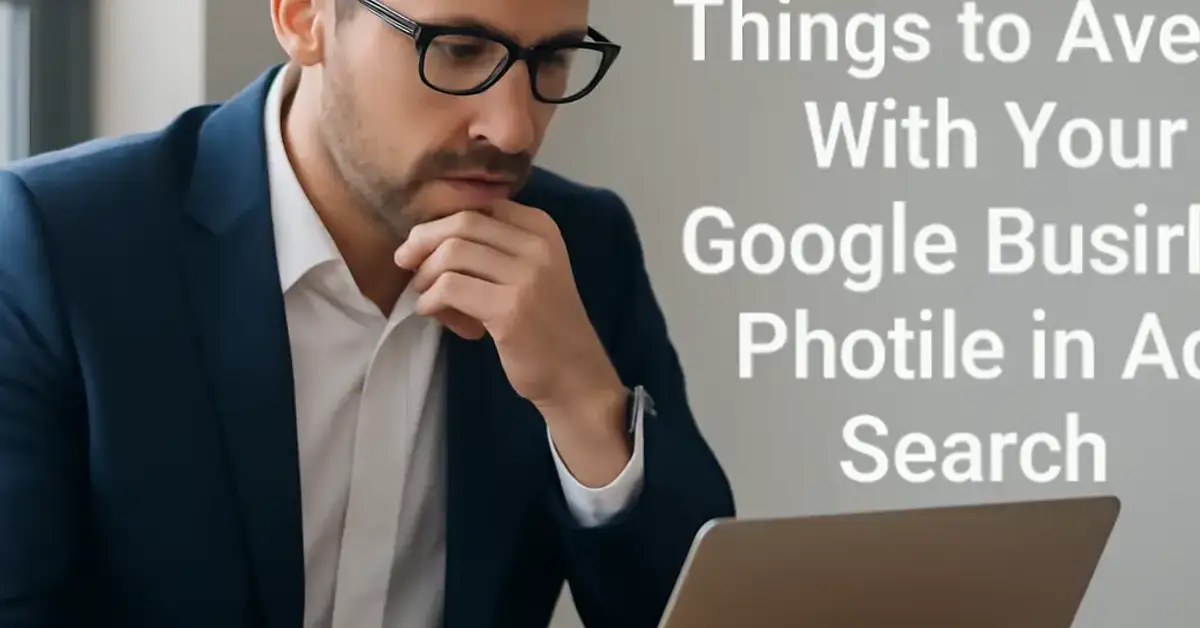 4 Smart Things to Avoid with Your Google Business Profile in AI Search 1 Google Business Profile AI search